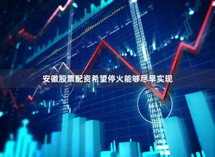 安徽股票配资希望停火能够尽早实现