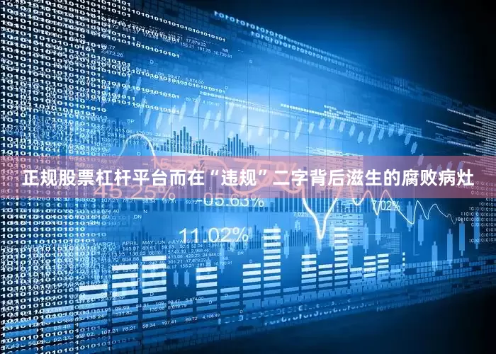 正规股票杠杆平台而在“违规”二字背后滋生的腐败病灶