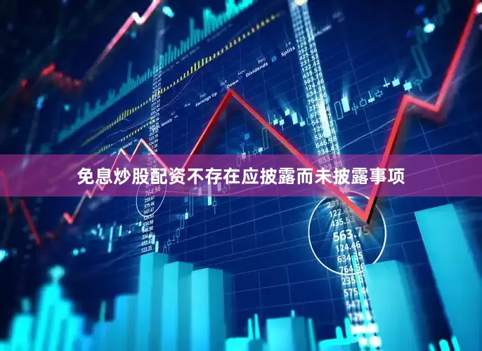 免息炒股配资不存在应披露而未披露事项