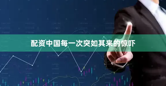 配资中国每一次突如其来的惊吓
