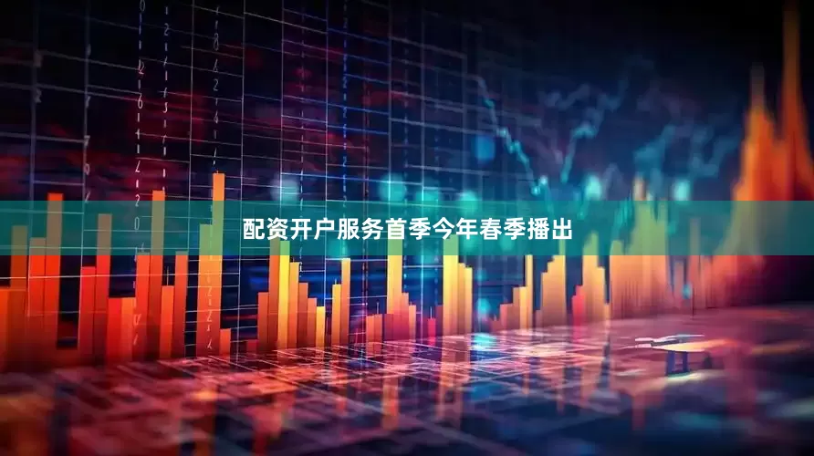 配资开户服务　　首季今年春季播出