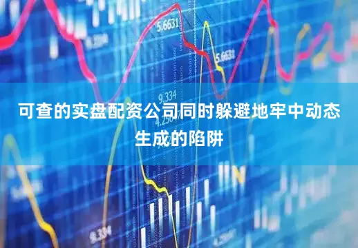 可查的实盘配资公司同时躲避地牢中动态生成的陷阱