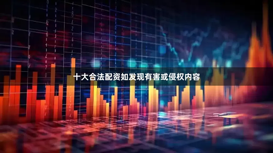 十大合法配资如发现有害或侵权内容