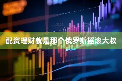 配资理财就是那个俄罗斯摇滚大叔